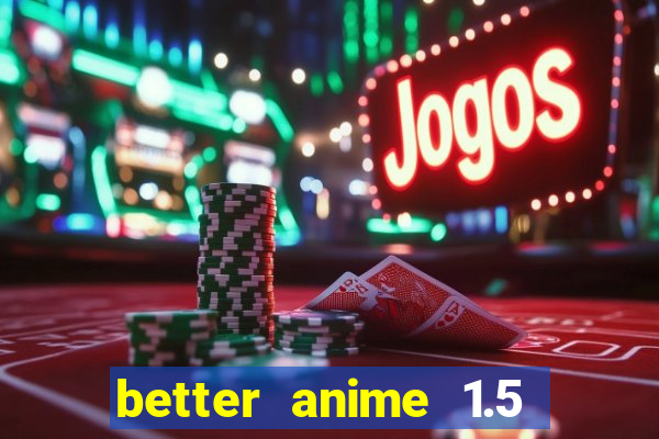 better anime 1.5 apk download